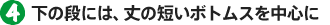 4.下の段には、丈の短いボトムスを中心に