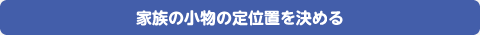 家族の小物の定位置を決める